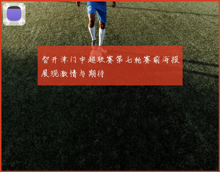 智开津门中超联赛第七轮赛前海报展现激情与期待